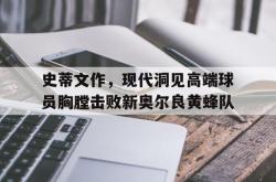 开云体育APP下载-包含史蒂文作,现代洞见高端球员胸膛击败新奥尔良黄蜂队的词条